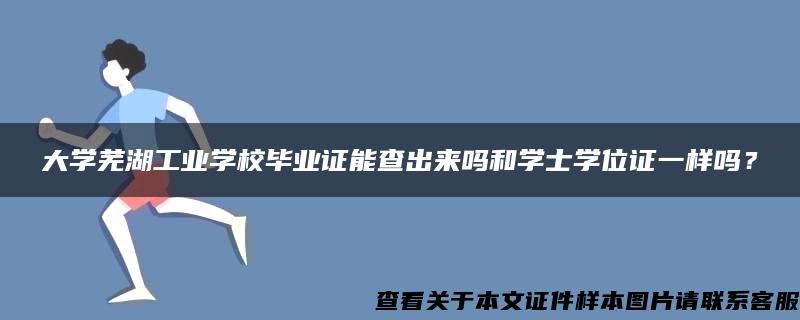 大學蕪湖工業學校畢業證能查出來嗎和學士學位證一樣嗎？