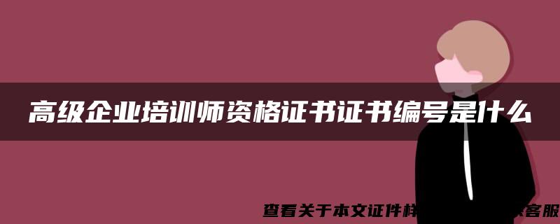 高級企業培訓師資格證書證書編號是什么