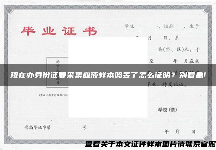 現在辦身份證要采集血液樣本嗎丟了怎么證明？別著急!
