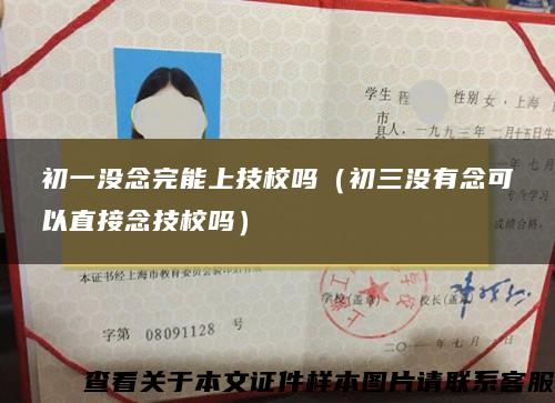 初一沒念完能上技校嗎（初三沒有念可以直接念技校嗎）