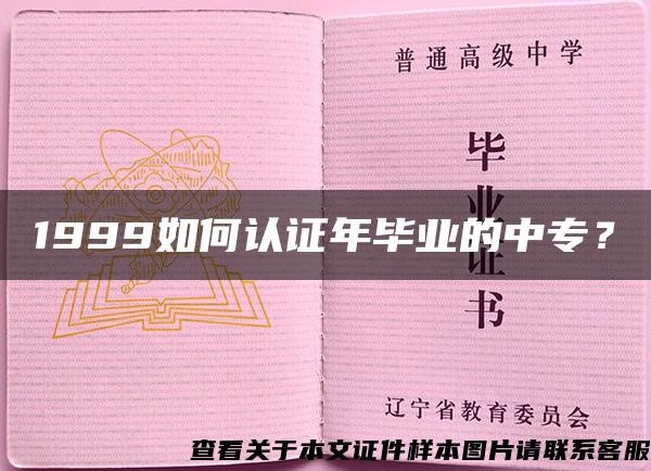 1999如何認證年畢業的中專？