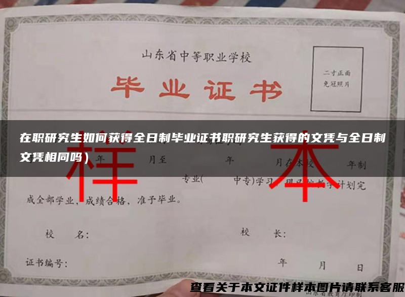 在職研究生如何獲得全日制畢業證書職研究生獲得的文憑與全日制文憑相同嗎）