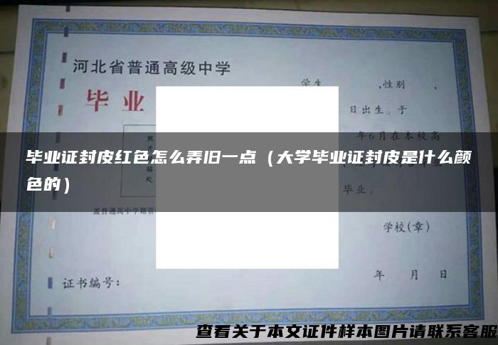 畢業證封皮紅色怎么弄舊一點（大學畢業證封皮是什么顏色的）