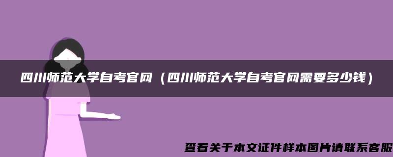 四川師范大學自考官網（四川師范大學自考官網需要多少錢）