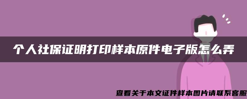 個人社保證明打印樣本原件電子版怎么弄