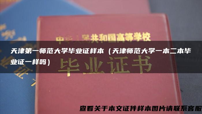 天津第一師范大學畢業證樣本（天津師范大學一本二本畢業證一樣嗎）