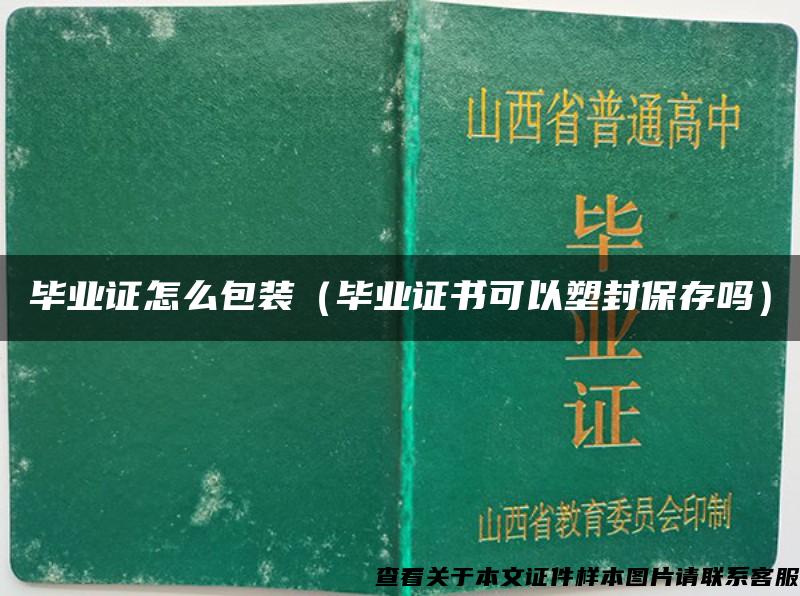 畢業證怎么包裝（畢業證書可以塑封保存嗎）