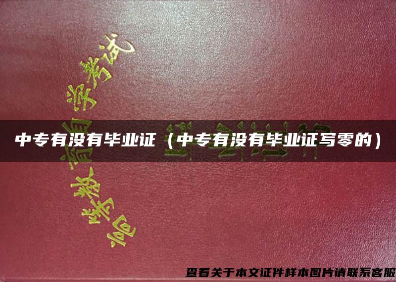 中專有沒有畢業證（中專有沒有畢業證寫零的）