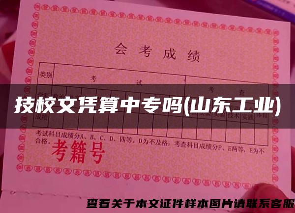 技校文憑算中專嗎(山東工業)