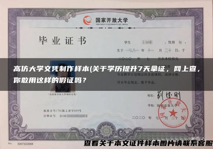 高仿大學文憑制作樣本(關于學歷提升7天拿證，網上查，你敢用這樣的假證嗎？