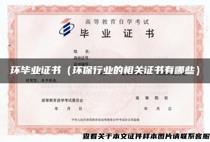 環畢業證書（環保行業的相關證書有哪些）