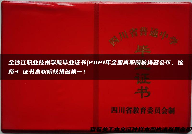 金沙江職業技術學院畢業證書(2021年全國高職院校排名公布，這所3 證書高職院校排名第一！