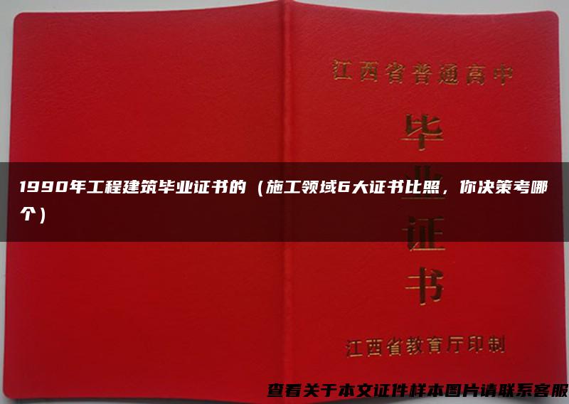 1990年工程建筑畢業證書的（施工領域6大證書比照，你決策考哪個）