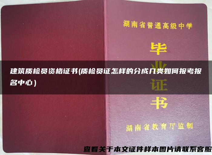 建筑質檢員資格證書(質檢員證怎樣的分成幾類如何報考報名中心）