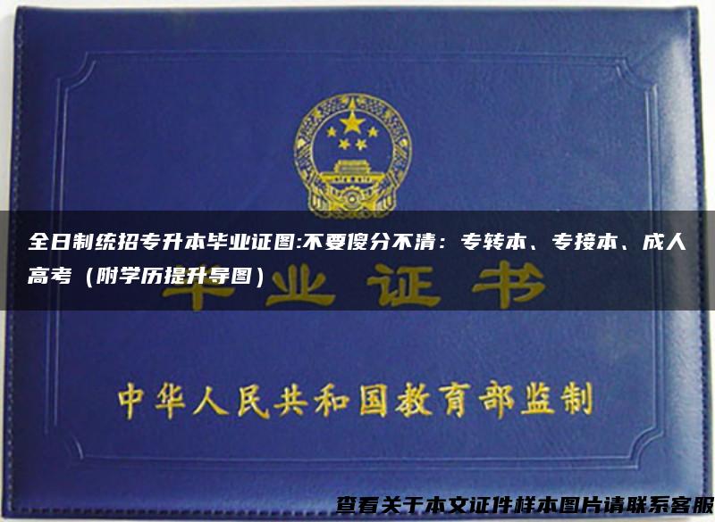 全日制統招專升本畢業證圖:不要傻分不清：專轉本、專接本、成人高考（附學歷提升導圖）