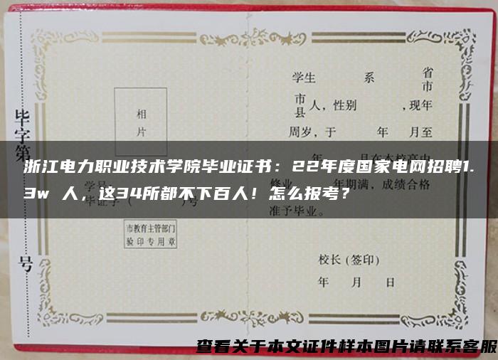 浙江電力職業技術學院畢業證書：22年度國家電網招聘1.3w 人，這34所都不下百人！怎么報考？