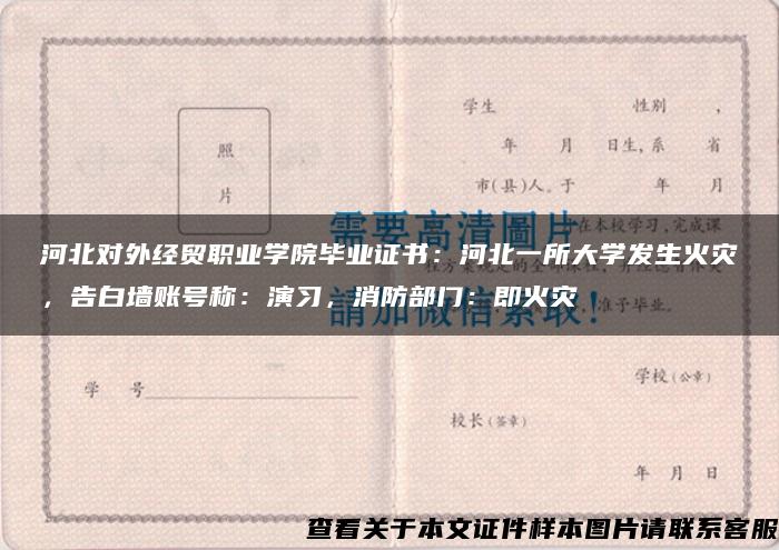 河北對外經貿職業學院畢業證書：河北一所大學發生火災，告白墻賬號稱：演習，消防部門：即火災