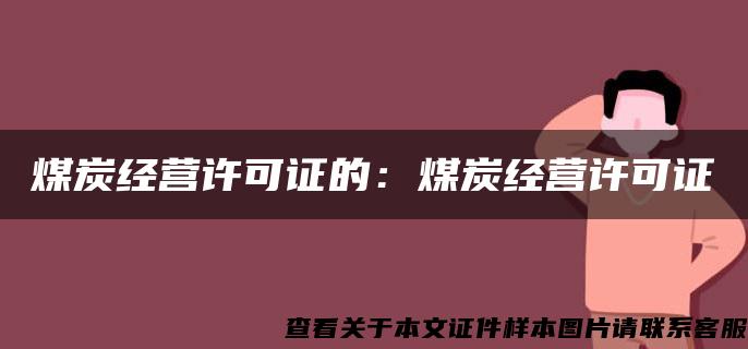 煤炭經營許可證的：煤炭經營許可證