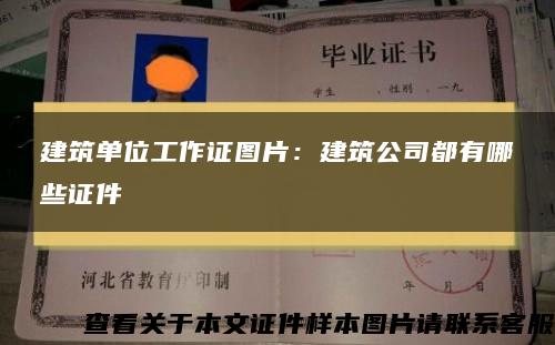 建筑單位工作證圖片：建筑公司都有哪些證件