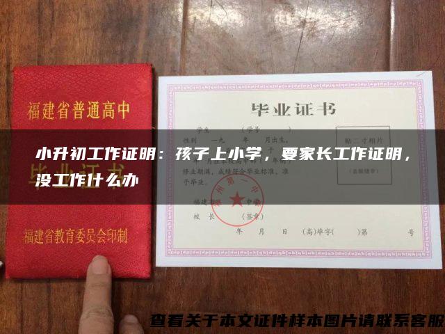 小升初工作證明：孩子上小學，要家長工作證明，沒工作什么辦
