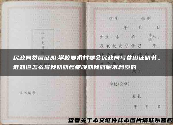 民政局貧困證明:學校要求村委會民政局寫貧困證明書。誰知道怎么寫我奶奶癌癥晚期我媽腿不利索的