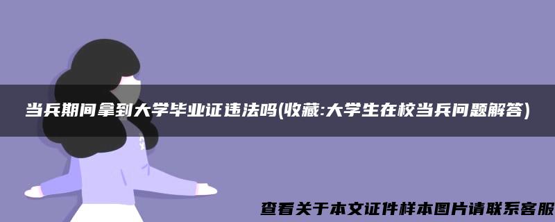 當兵期間拿到大學畢業證違法嗎(收藏:大學生在校當兵問題解答)