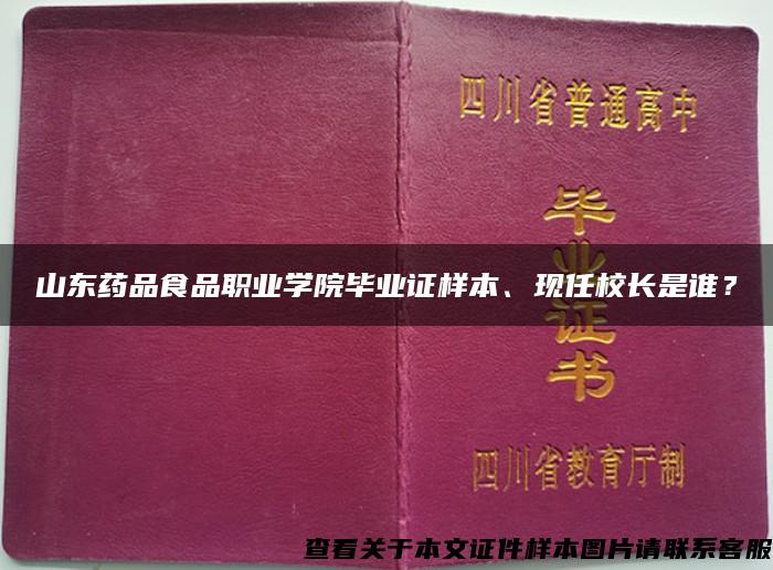 山東藥品食品職業學院畢業證樣本、現任校長是誰？