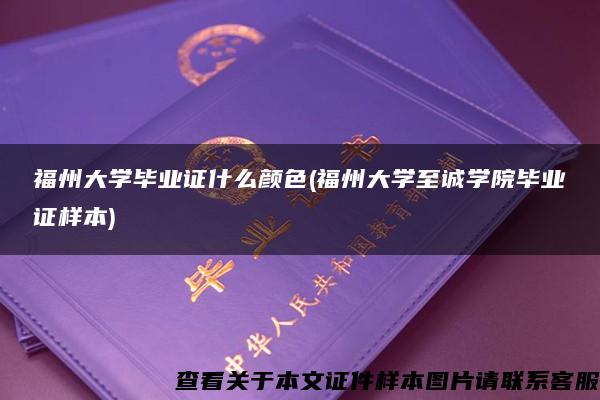 福州大學畢業證什么顏色(福州大學至誠學院畢業證樣本)