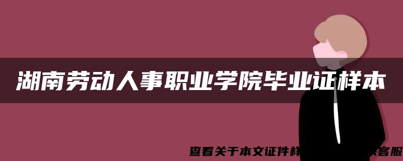 湖南勞動人事職業學院畢業證樣本