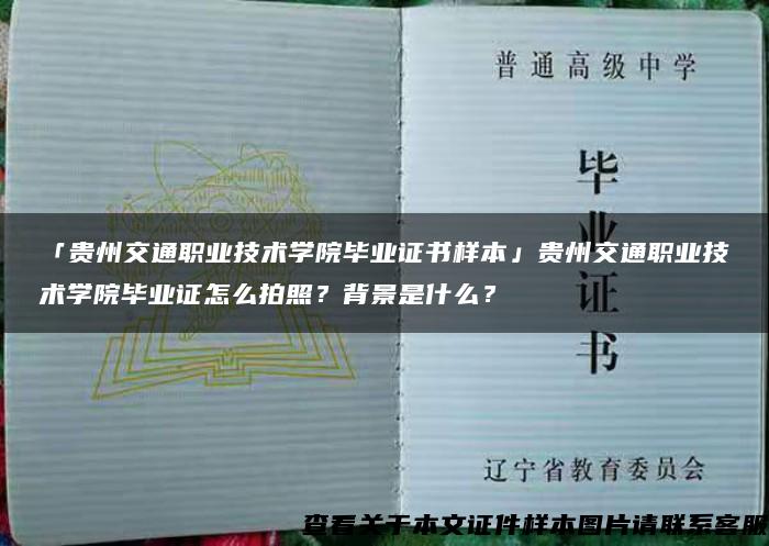 「貴州交通職業技術學院畢業證書樣本」貴州交通職業技術學院畢業證怎么拍照？背景是什么？