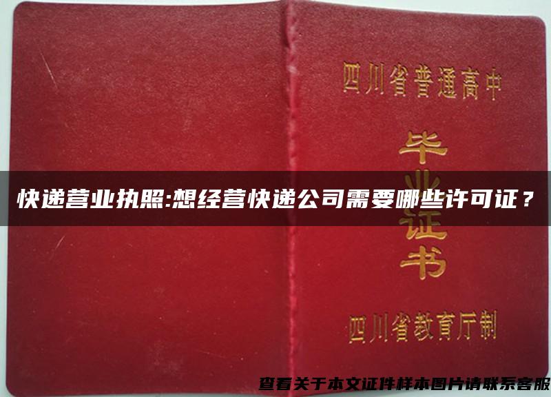 快遞營業執照:想經營快遞公司需要哪些許可證？