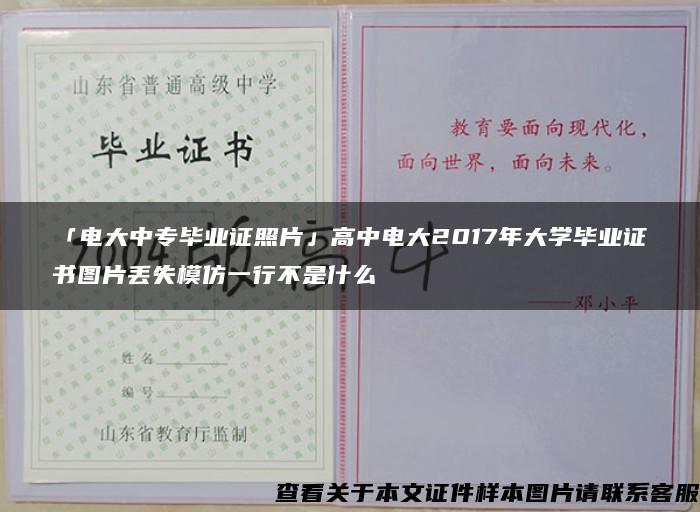 「電大中專畢業證照片」高中電大2017年大學畢業證書圖片丟失模仿一行不是什么