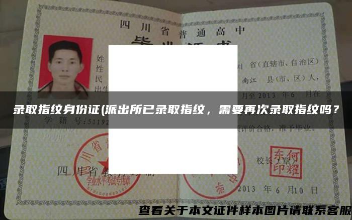錄取指紋身份證(派出所已錄取指紋，需要再次錄取指紋嗎？