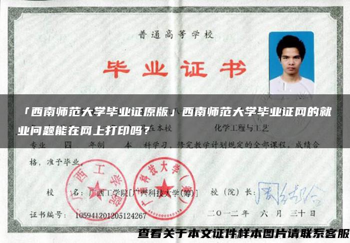 「西南師范大學畢業證原版」西南師范大學畢業證網的就業問題能在網上打印嗎？
