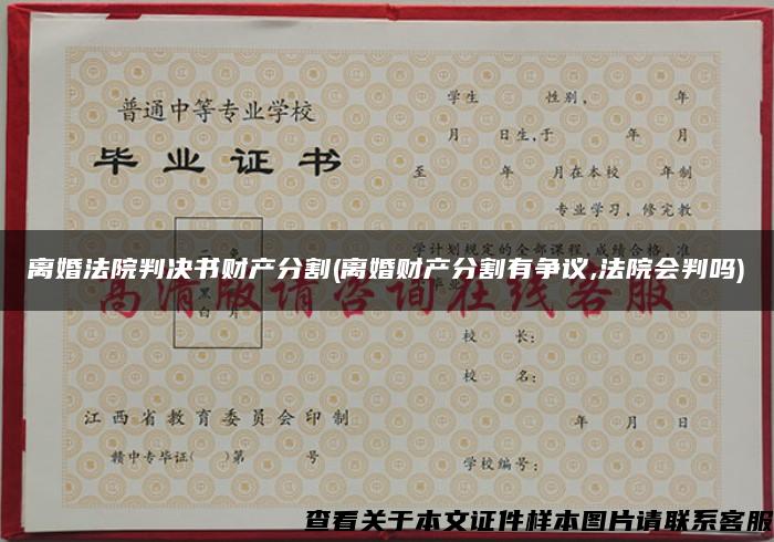 離婚法院判決書財產分割(離婚財產分割有爭議,法院會判嗎)