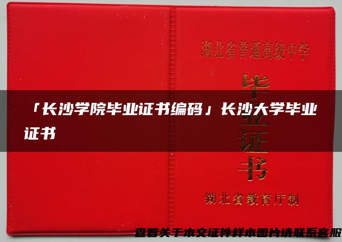 「長沙學院畢業證書編碼」長沙大學畢業證書
