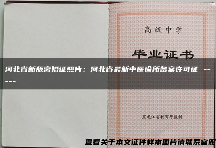河北省新版離婚證照片：河北省最新中醫診所備案許可證 -----