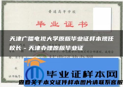 天津廣播電視大學原版畢業證樣本現任校長－天津辦理原版畢業證