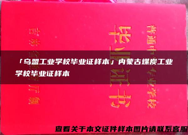 「烏盟工業學校畢業證樣本」內蒙古煤炭工業學校畢業證樣本