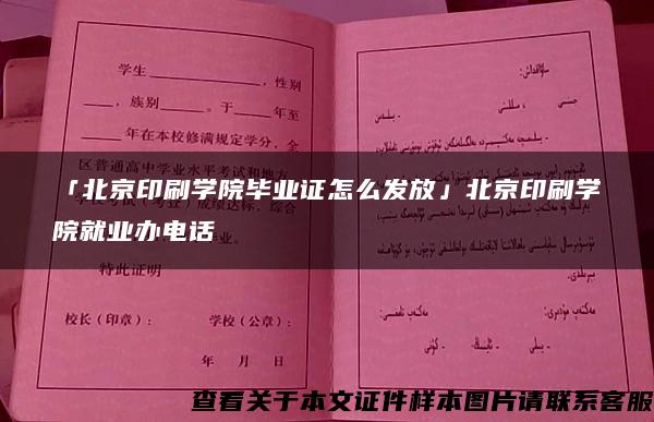 「北京印刷學院畢業證怎么發放」北京印刷學院就業辦電話