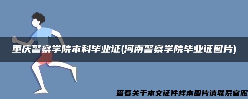 重慶警察學院本科畢業證(河南警察學院畢業證圖片)