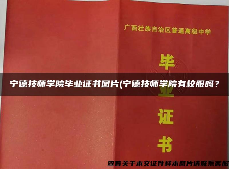 寧德技師學院畢業證書圖片(寧德技師學院有校服嗎？