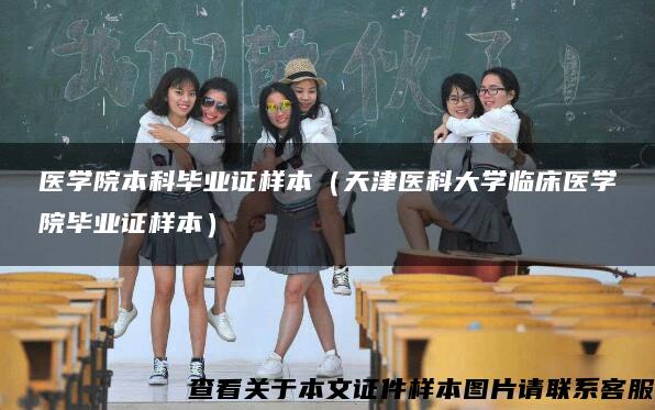 醫學院本科畢業證樣本（天津醫科大學臨床醫學院畢業證樣本）