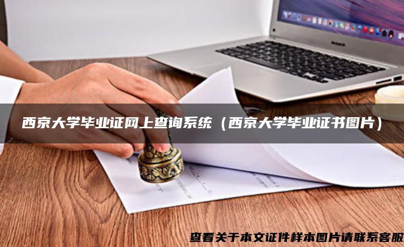 西京大學畢業證網上查詢系統（西京大學畢業證書圖片）