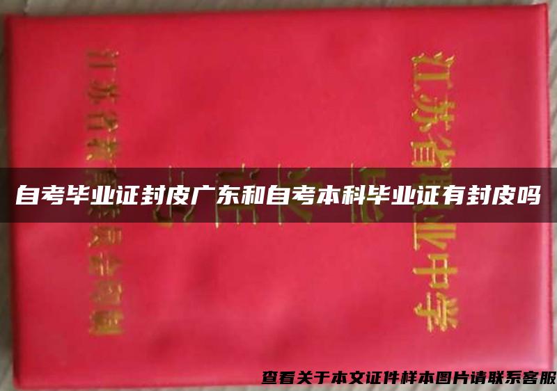 自考畢業證封皮廣東和自考本科畢業證有封皮嗎