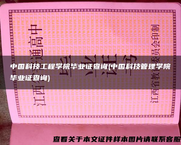中國科技工程學院畢業證查詢(中國科技管理學院畢業證查詢)