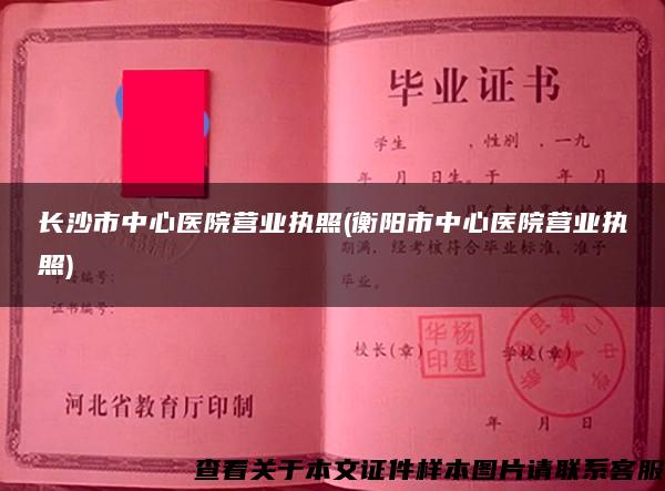 長沙市中心醫院營業執照(衡陽市中心醫院營業執照)