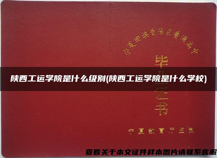 陜西工運學院是什么級別(陜西工運學院是什么學校)