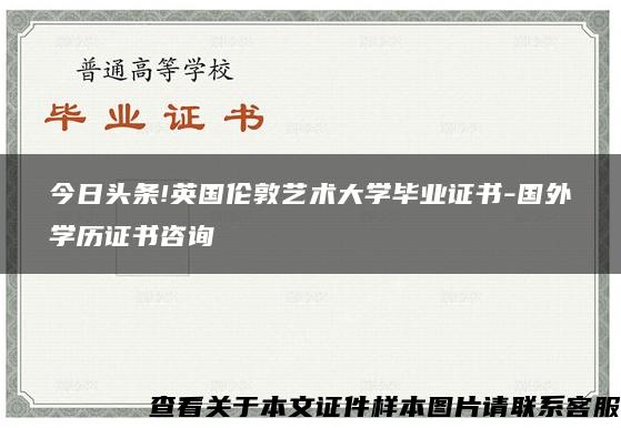 今日頭條!英國倫敦藝術大學畢業證書-國外學歷證書咨詢
