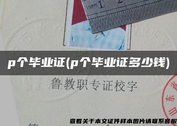 p個畢業證(p個畢業證多少錢)